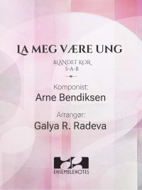 La meg være ung - SAB - Arne Bendiksen arr Galya Radeva